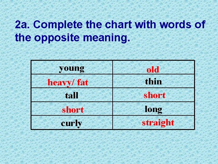 2 a. Complete the chart with words of the opposite meaning. young heavy/ fat