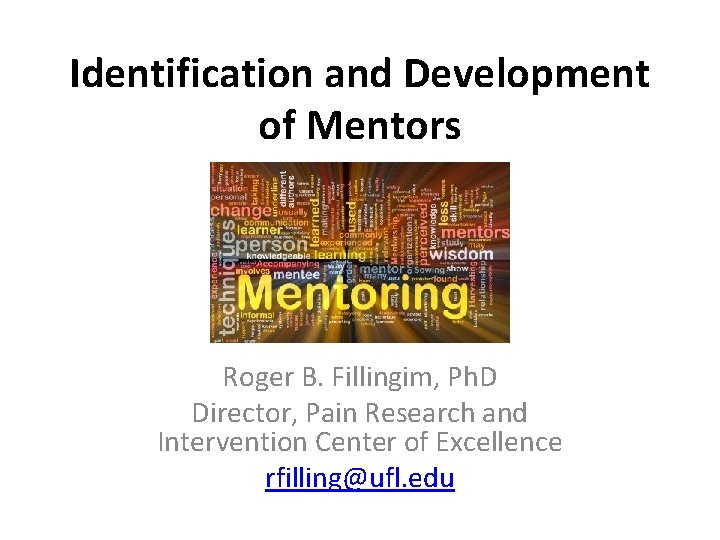 Identification and Development of Mentors Roger B. Fillingim, Ph. D Director, Pain Research and