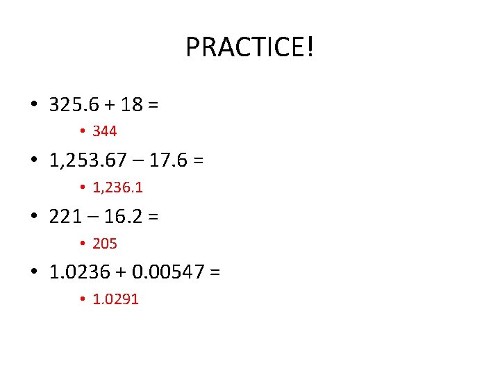 PRACTICE! • 325. 6 + 18 = • 344 • 1, 253. 67 – PRACTICE! • 325. 6 + 18 = • 344 • 1, 253. 67 –