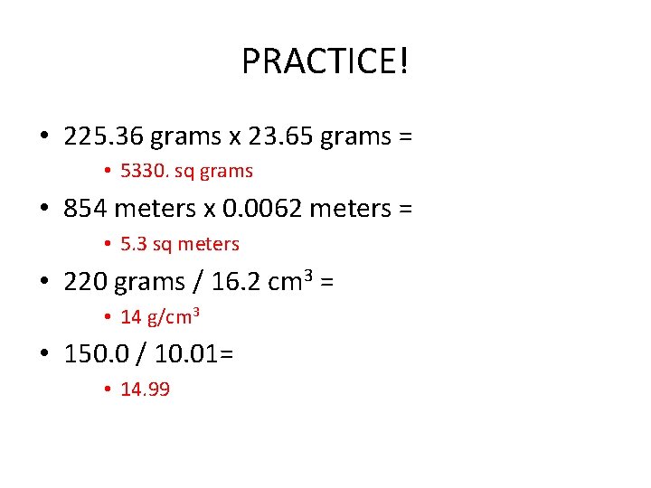PRACTICE! • 225. 36 grams x 23. 65 grams = • 5330. sq grams PRACTICE! • 225. 36 grams x 23. 65 grams = • 5330. sq grams