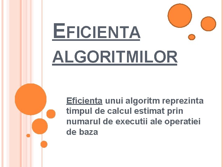 EFICIENTA ALGORITMILOR Eficienta unui algoritm reprezinta timpul de calcul estimat prin numarul de executii