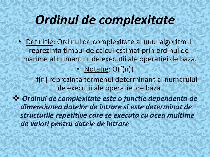 Ordinul de complexitate • Definitie: Ordinul de complexitate al unui algoritm il reprezinta timpul