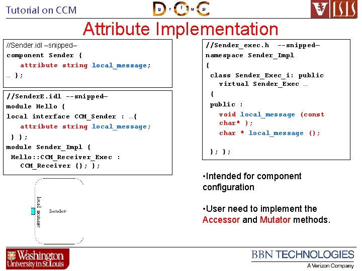 Tutorial on CCM Attribute Implementation //Sender. idl –snipped-component Sender { attribute string local_message; local_message