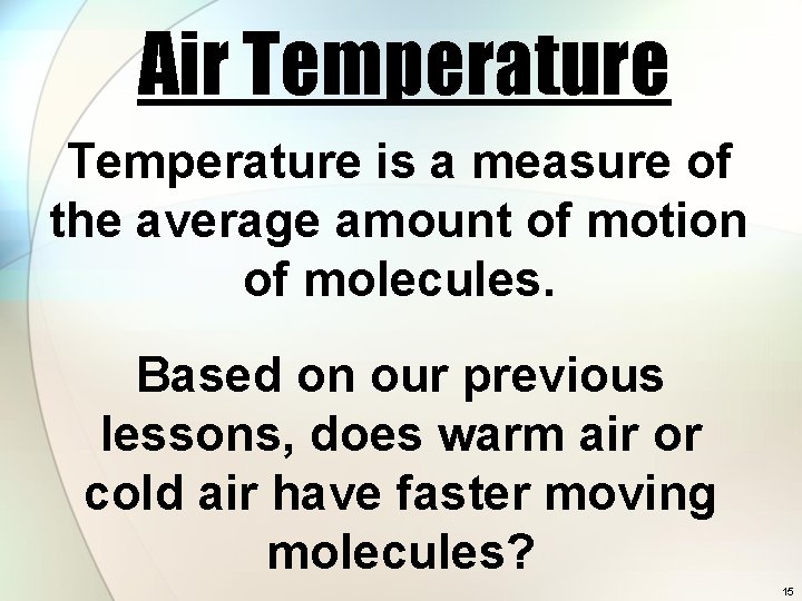 Air Temperature is a measure of the average amount of motion of molecules. Based