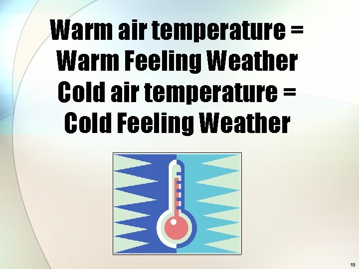 Warm air temperature = Warm Feeling Weather Cold air temperature = Cold Feeling Weather