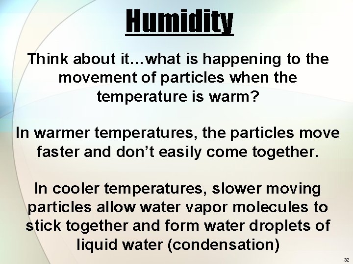 Humidity Think about it…what is happening to the movement of particles when the temperature