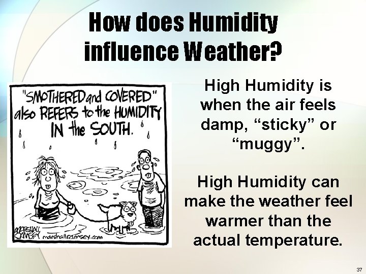 How does Humidity influence Weather? High Humidity is when the air feels damp, “sticky”