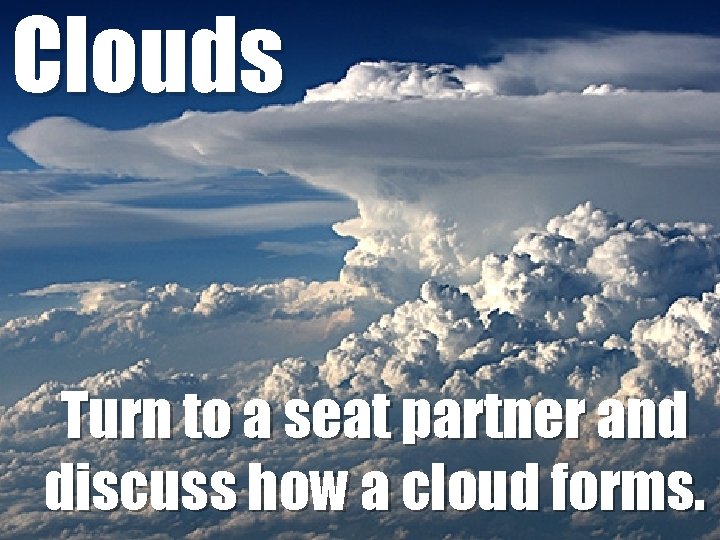 Clouds Turn to a seat partner and discuss how a cloud forms. 40 