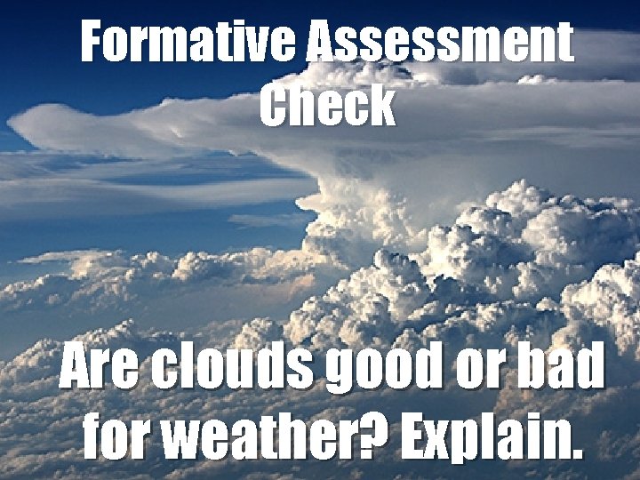 Formative Assessment Check Are clouds good or bad for weather? Explain. 44 