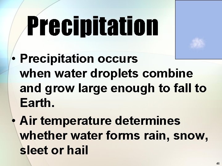 Precipitation • Precipitation occurs when water droplets combine and grow large enough to fall