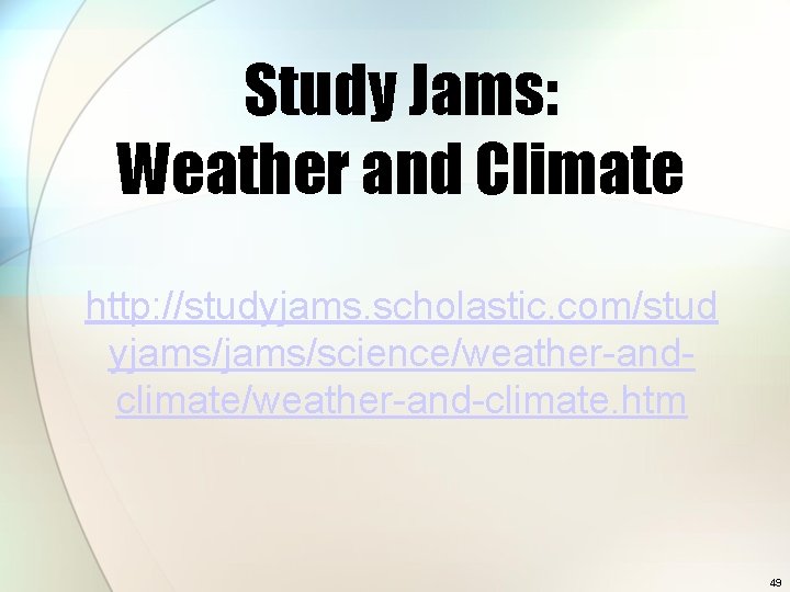 Study Jams: Weather and Climate http: //studyjams. scholastic. com/stud yjams/science/weather-andclimate/weather-and-climate. htm 49 