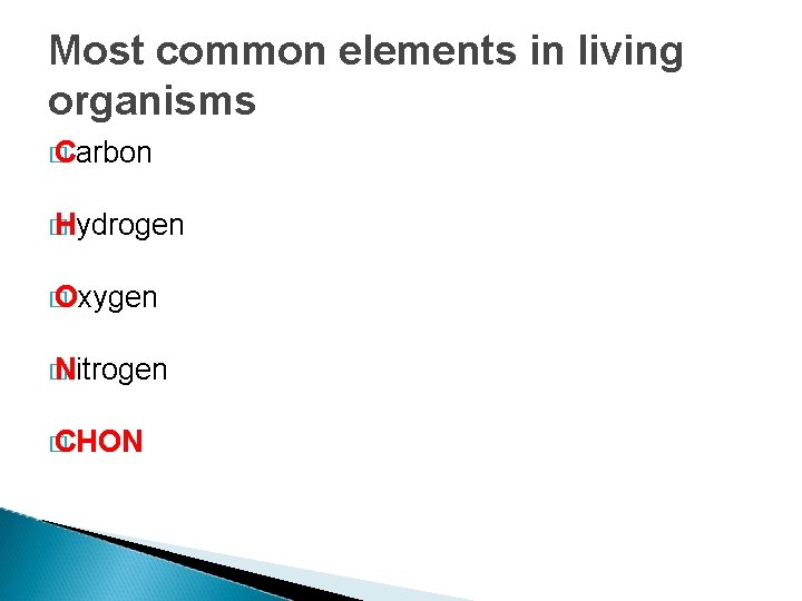 Most common elements in living organisms � Carbon � Hydrogen � Oxygen � Nitrogen