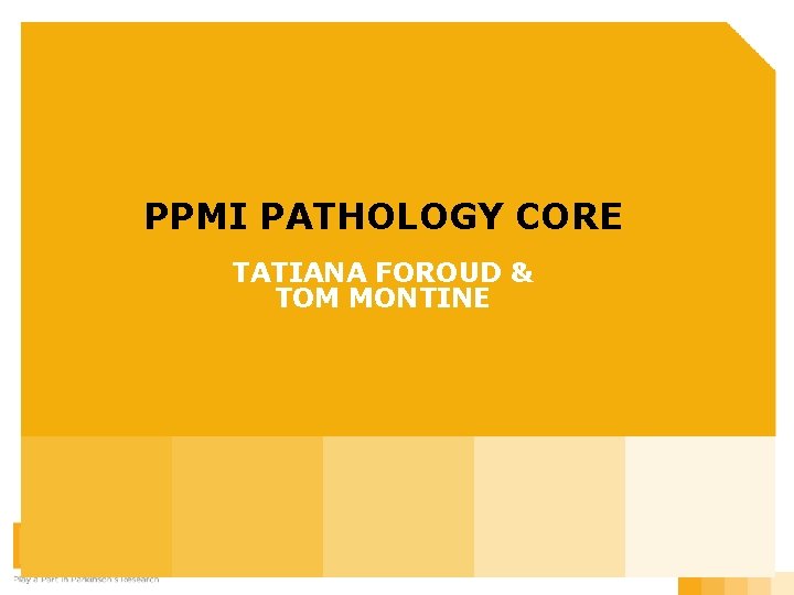 PPMI PATHOLOGY CORE TATIANA FOROUD & TOM MONTINE 