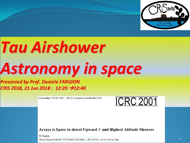Tau Airshower Astronomy in space Presented by Prof. Daniele FARGION CRIS 2018, 21 Jun