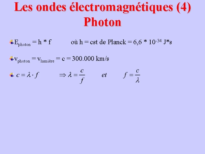 Les ondes électromagnétiques (4) Photon Ephoton = h * f où h = cst