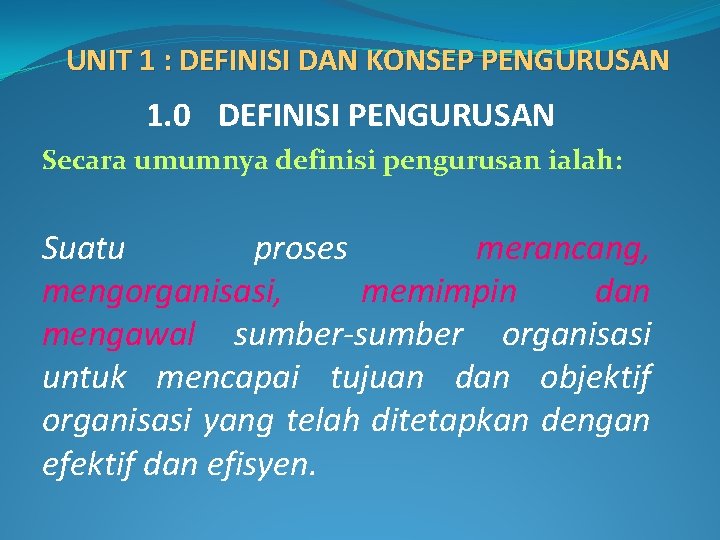 UNIT 1 : DEFINISI DAN KONSEP PENGURUSAN 1. 0 DEFINISI PENGURUSAN Secara umumnya definisi