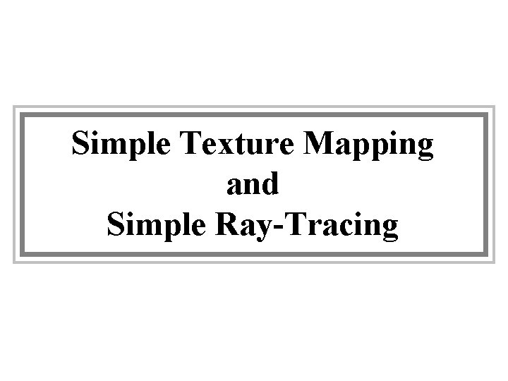 Simple Texture Mapping and Simple Ray-Tracing 