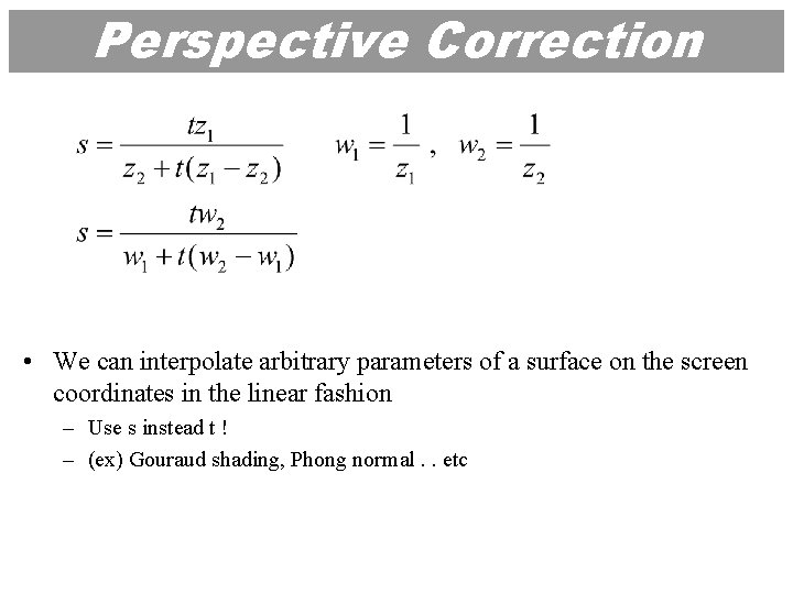 Perspective Correction • We can interpolate arbitrary parameters of a surface on the screen