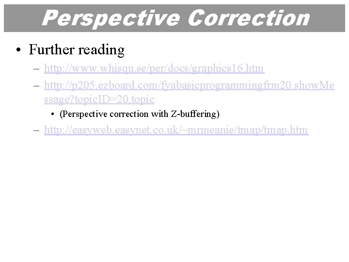 Perspective Correction • Further reading – http: //www. whisqu. se/per/docs/graphics 16. htm – http: