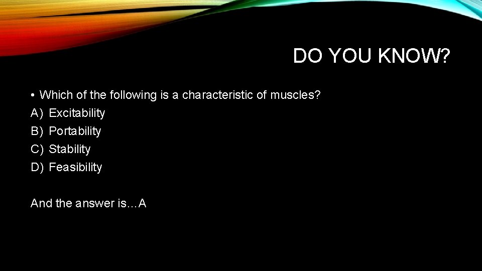 DO YOU KNOW? • Which of the following is a characteristic of muscles? A)