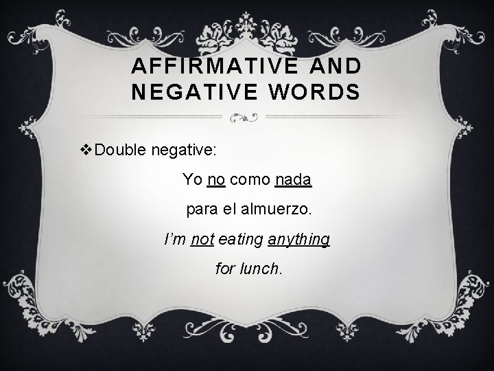 AFFIRMATIVE AND NEGATIVE WORDS v. Double negative: Yo no como nada para el almuerzo.