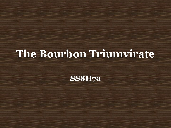 The Bourbon Triumvirate SS 8 H 7 a 