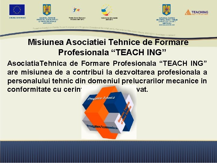 Misiunea Asociatiei Tehnice de Formare Profesionala “TEACH ING” Asociatia. Tehnica de Formare Profesionala “TEACH