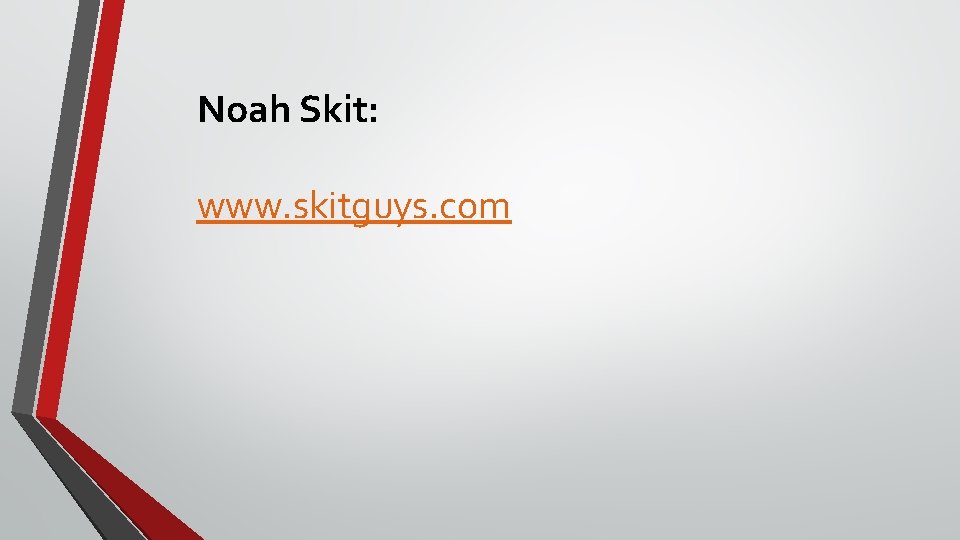 Noah Skit: www. skitguys. com 