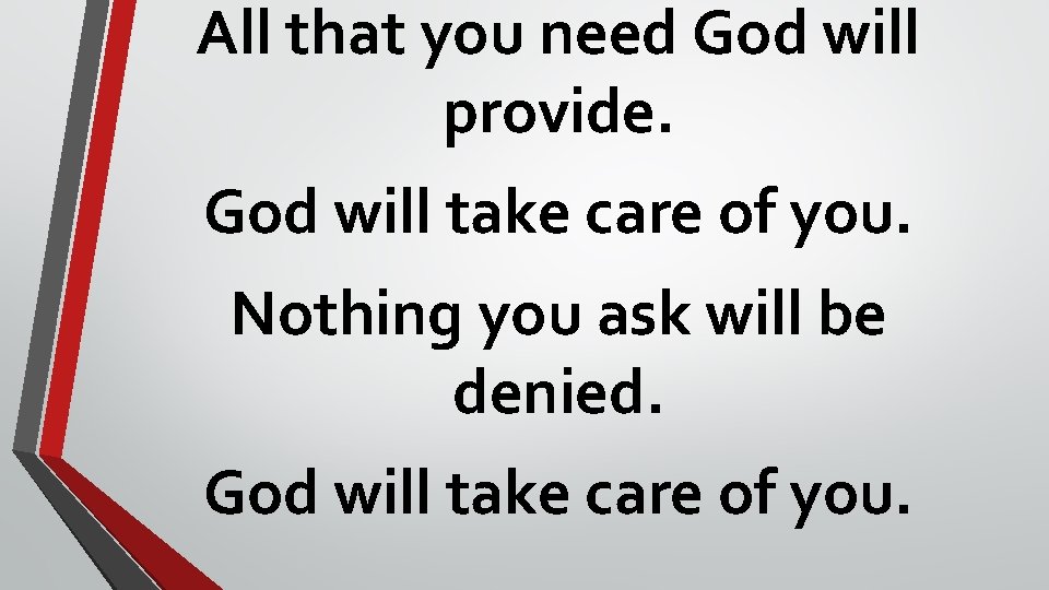 All that you need God will provide. God will take care of you. Nothing