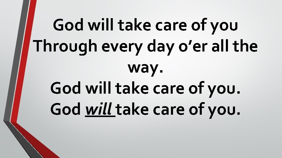 God will take care of you Through every day o’er all the way. God