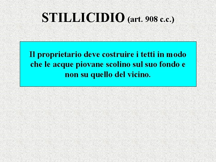 STILLICIDIO (art. 908 c. c. ) Il proprietario deve costruire i tetti in modo