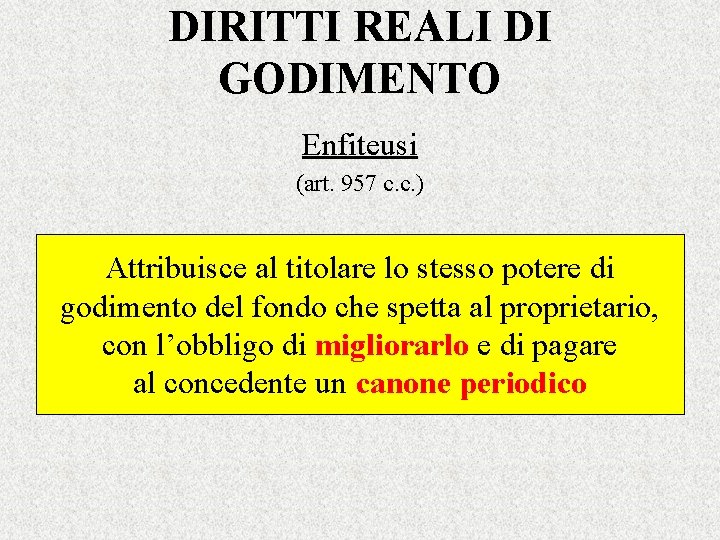 DIRITTI REALI DI GODIMENTO Enfiteusi (art. 957 c. c. ) Attribuisce al titolare lo