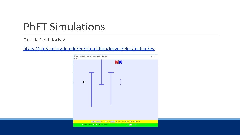 Ph. ET Simulations Electric Field Hockey https: //phet. colorado. edu/en/simulation/legacy/electric-hockey 