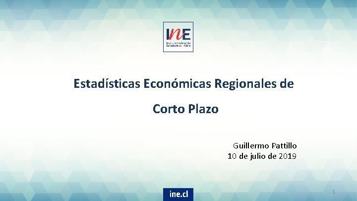 Estadísticas Económicas Regionales de Corto Plazo Guillermo Pattillo 10 de julio de 2019 1