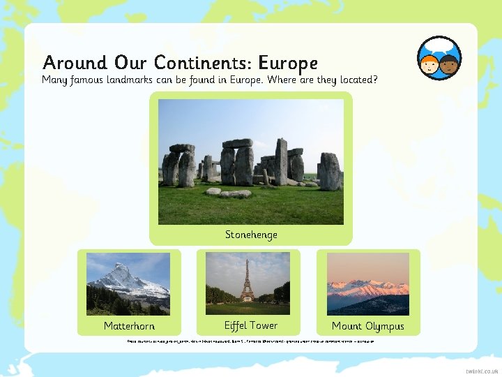 Around Our Continents: Europe Many famous landmarks can be found in Europe. Where are