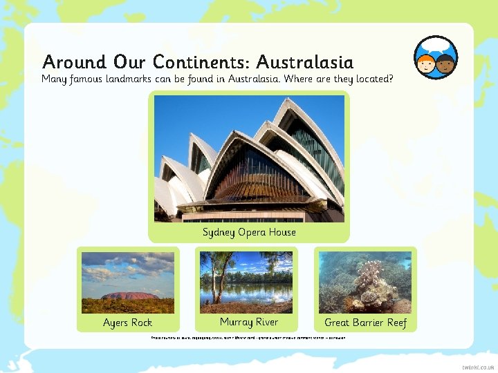 Around Our Continents: Australasia Many famous landmarks can be found in Australasia. Where are