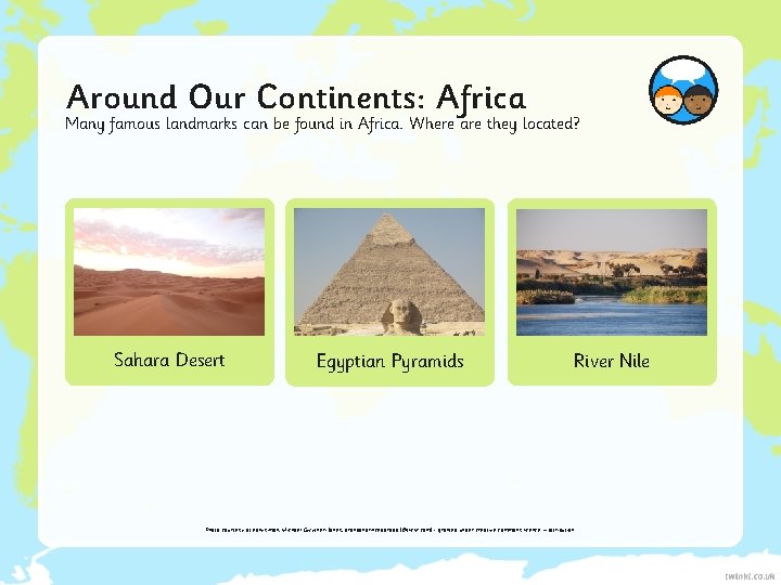 Around Our Continents: Africa Many famous landmarks can be found in Africa. Where are