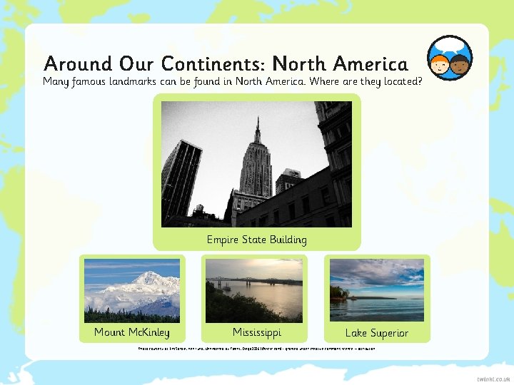 Around Our Continents: North America Many famous landmarks can be found in North America.