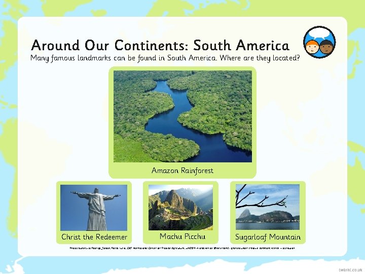 Around Our Continents: South America Many famous landmarks can be found in South America.