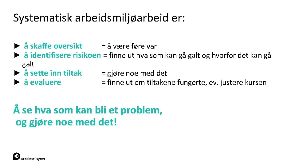 Systematisk arbeidsmiljøarbeid er: ► å skaffe oversikt = å være føre var ► å