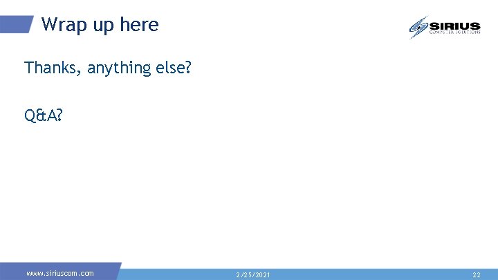 Wrap up here Thanks, anything else? Q&A? www. siriuscom. com 2/25/2021 22 