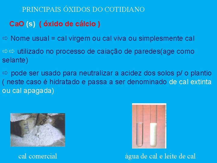 PRINCIPAIS ÓXIDOS DO COTIDIANO Ca. O (s) ( óxido de cálcio ) Nome usual