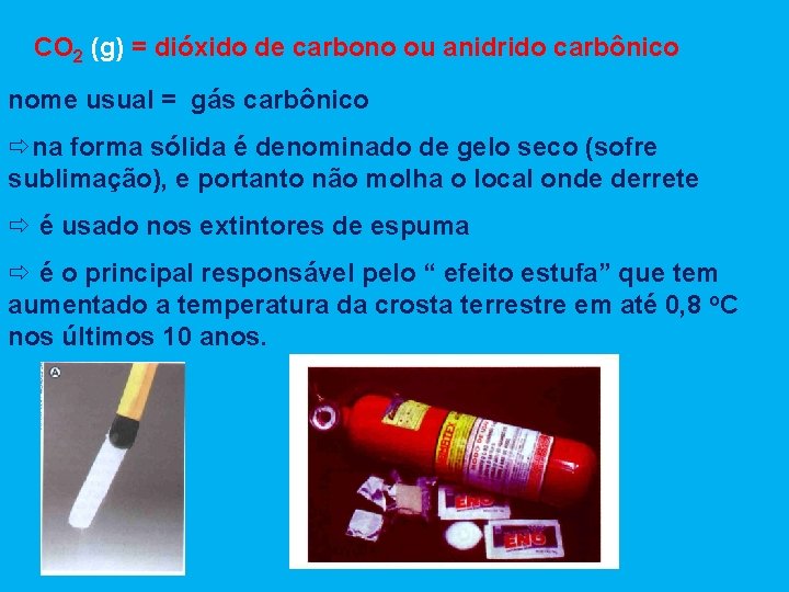 CO 2 (g) = dióxido de carbono ou anidrido carbônico nome usual = gás