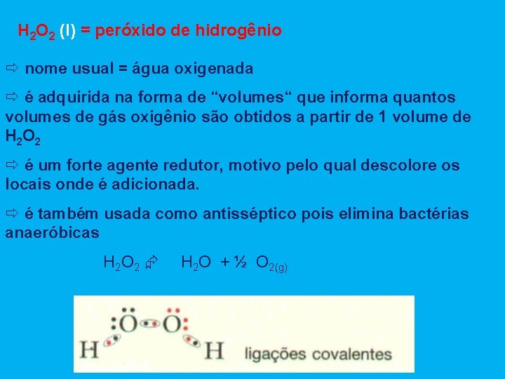 H 2 O 2 (l) = peróxido de hidrogênio nome usual = água oxigenada