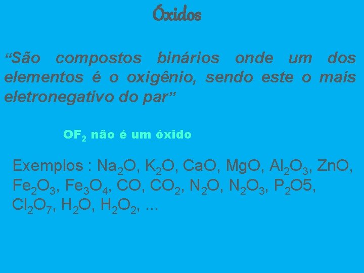 Óxidos “São compostos binários onde um dos elementos é o oxigênio, sendo este o