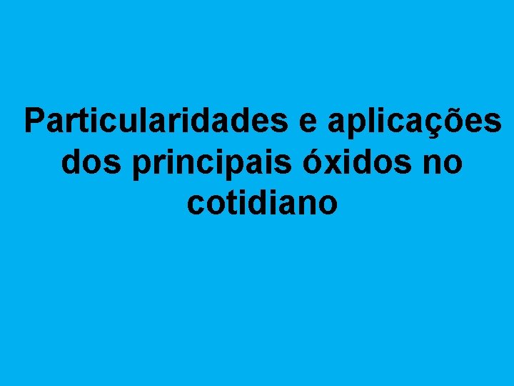 Particularidades e aplicações dos principais óxidos no cotidiano 