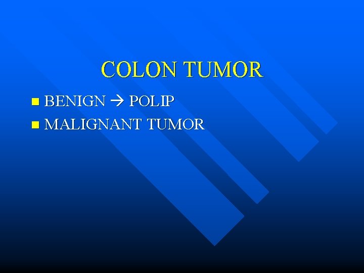 COLON TUMOR BENIGN POLIP n MALIGNANT TUMOR n 