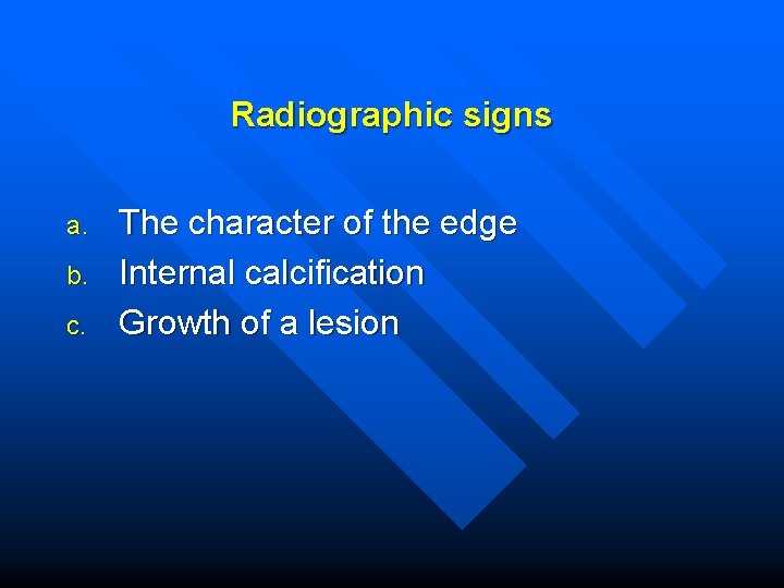 Radiographic signs a. b. c. The character of the edge Internal calcification Growth of