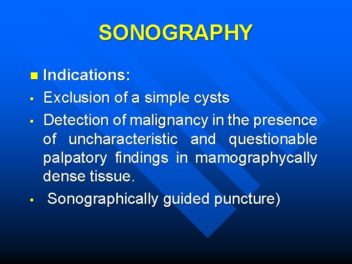 SONOGRAPHY n • • • Indications: Exclusion of a simple cysts Detection of malignancy