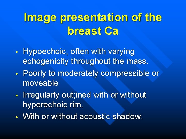 Image presentation of the breast Ca • • Hypoechoic, often with varying echogenicity throughout